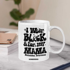Melanoma Family Support Coffee Mug I Wear Black For My Mama TS12 Print Your Wear