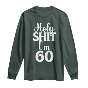 Personalized 60th Birthday Party Long Sleeve Shirt Custom Number Bday Holy Shit I Am 60 TS12 Dark Forest Green Print Your Wear