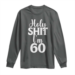 Personalized 60th Birthday Party Long Sleeve Shirt Custom Number Bday Holy Shit I Am 60 TS12 Dark Heather Print Your Wear