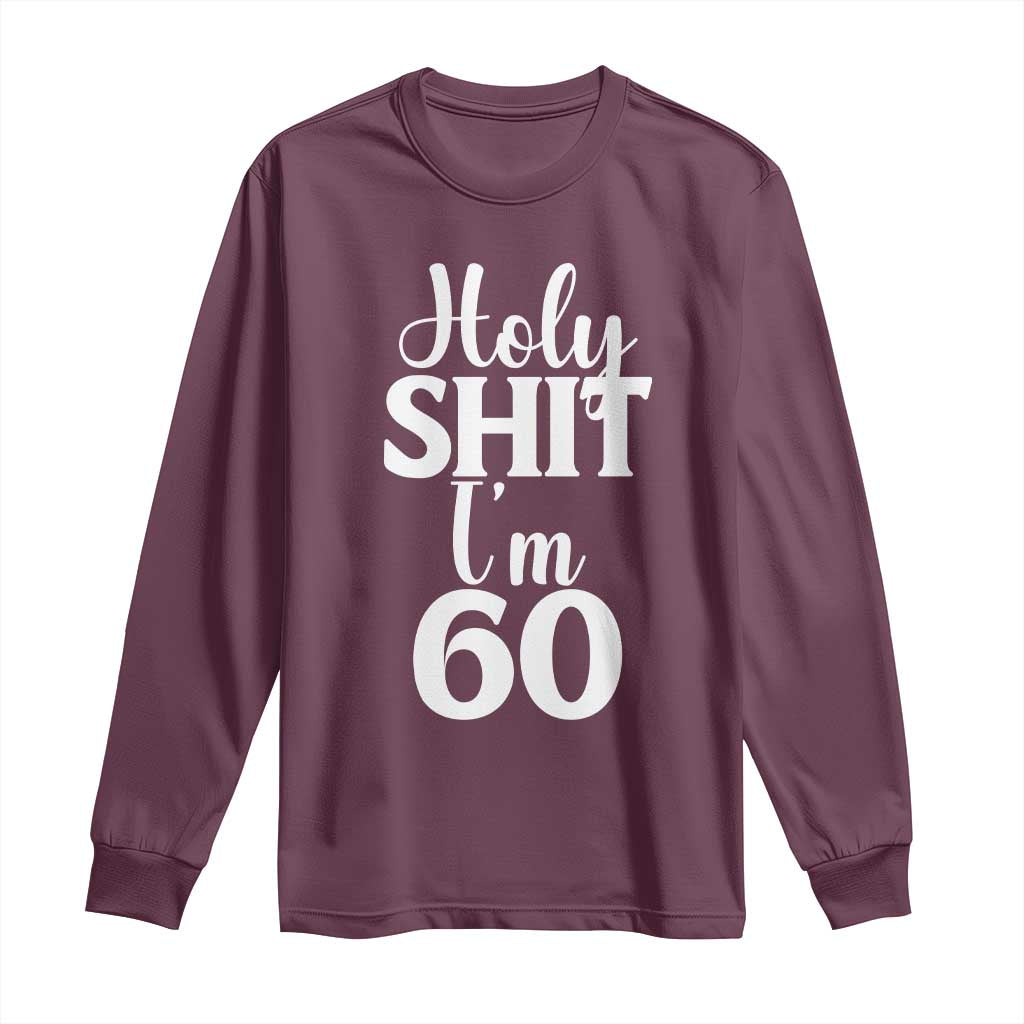 Personalized 60th Birthday Party Long Sleeve Shirt Custom Number Bday Holy Shit I Am 60 TS12 Maroon Print Your Wear