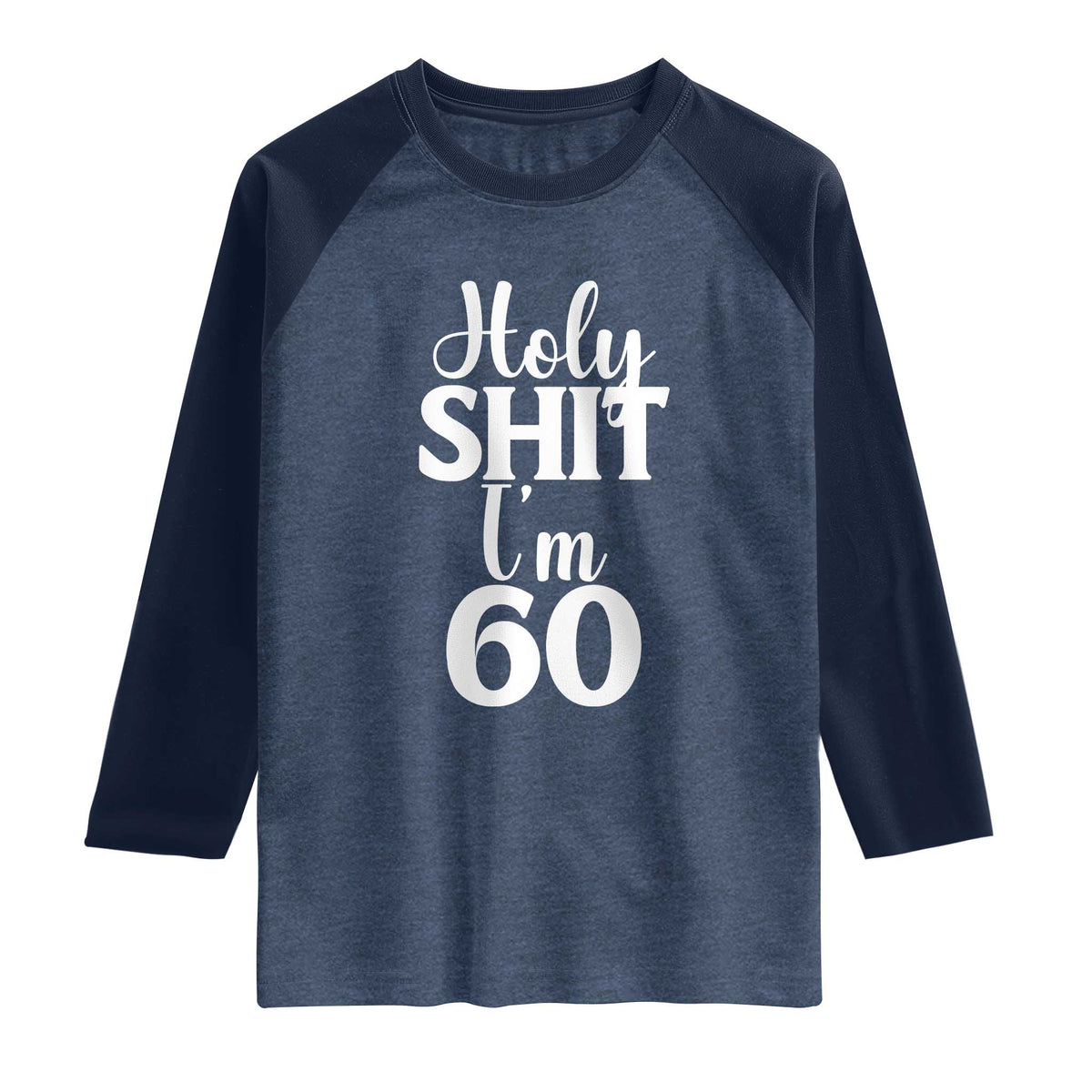 Personalized 60th Birthday Party Raglan Shirt Custom Number Bday Holy Shit I Am 60 TS12 Heather Denim Navy Print Your Wear