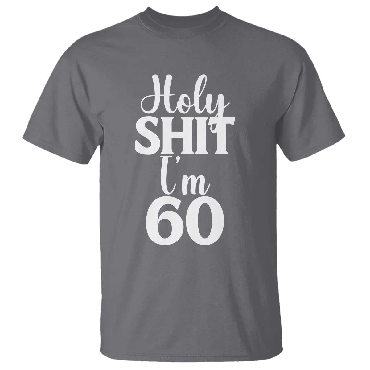 Personalized 60th Birthday Party T Shirt Custom Number Bday Holy Shit I Am 60 TS12 Charcoal Print Your Wear