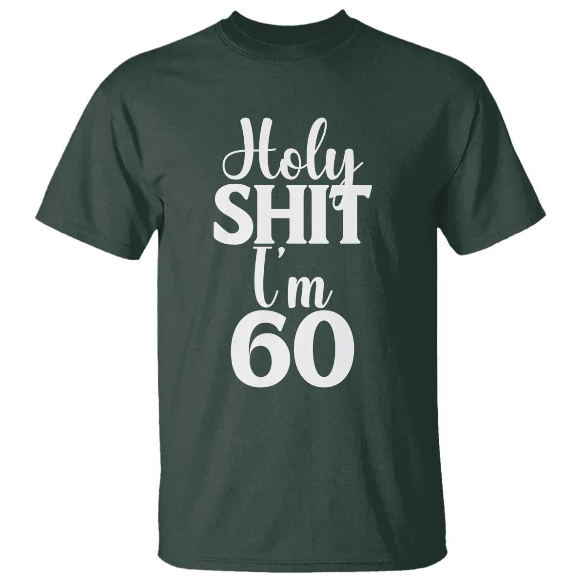 Personalized 60th Birthday Party T Shirt Custom Number Bday Holy Shit I Am 60 TS12 Dark Forest Green Print Your Wear
