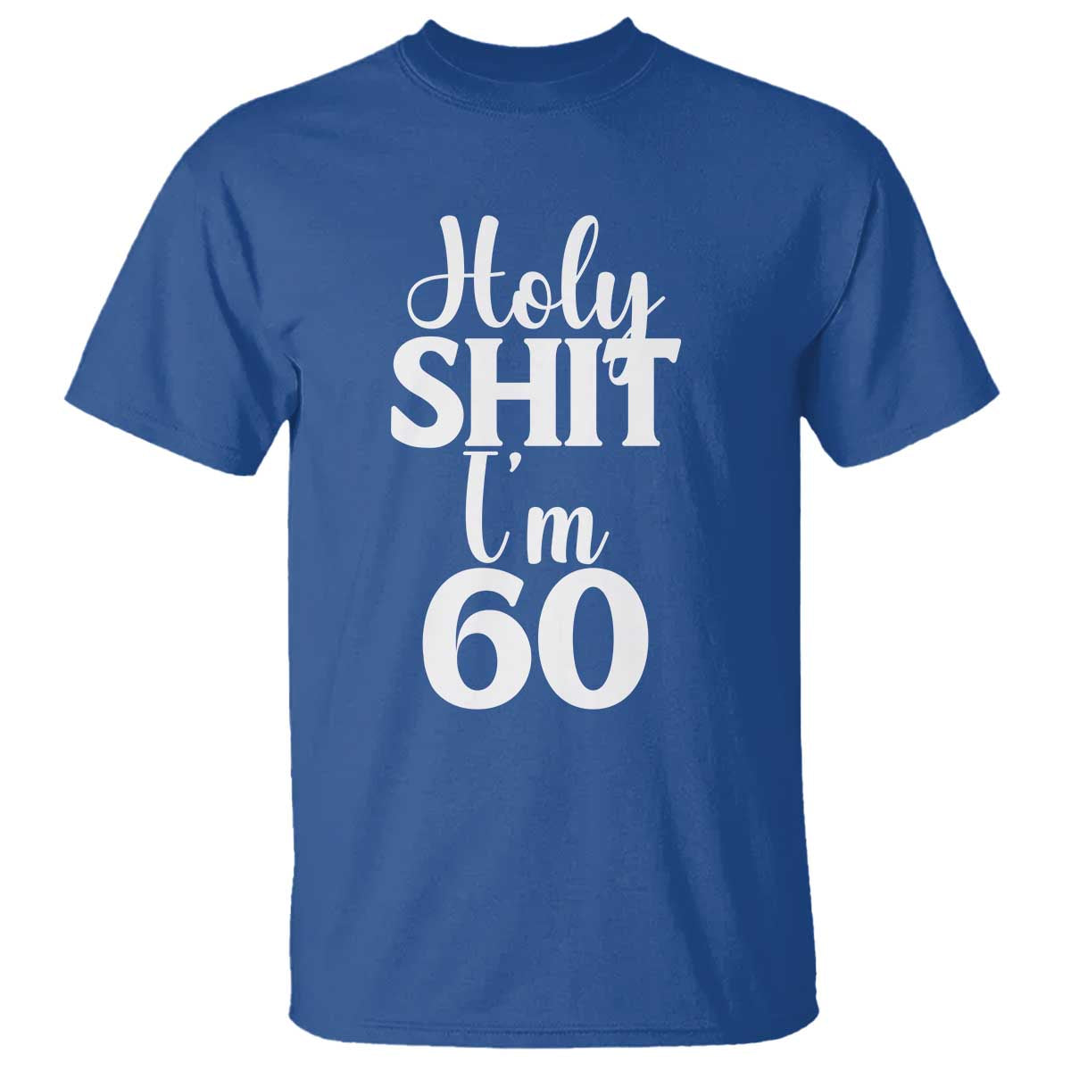 Personalized 60th Birthday Party T Shirt Custom Number Bday Holy Shit I Am 60 TS12 Royal Blue Print Your Wear
