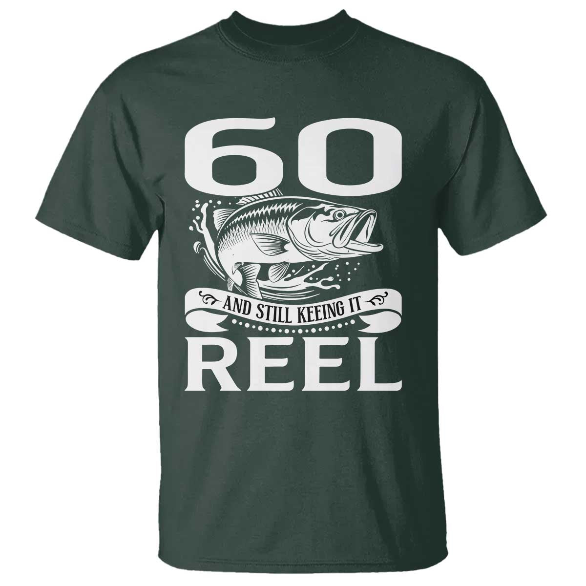 Still Keeping It Reel At 60 T Shirt Fisherman Birthday Gift TS12 Dark Forest Green Print Your Wear