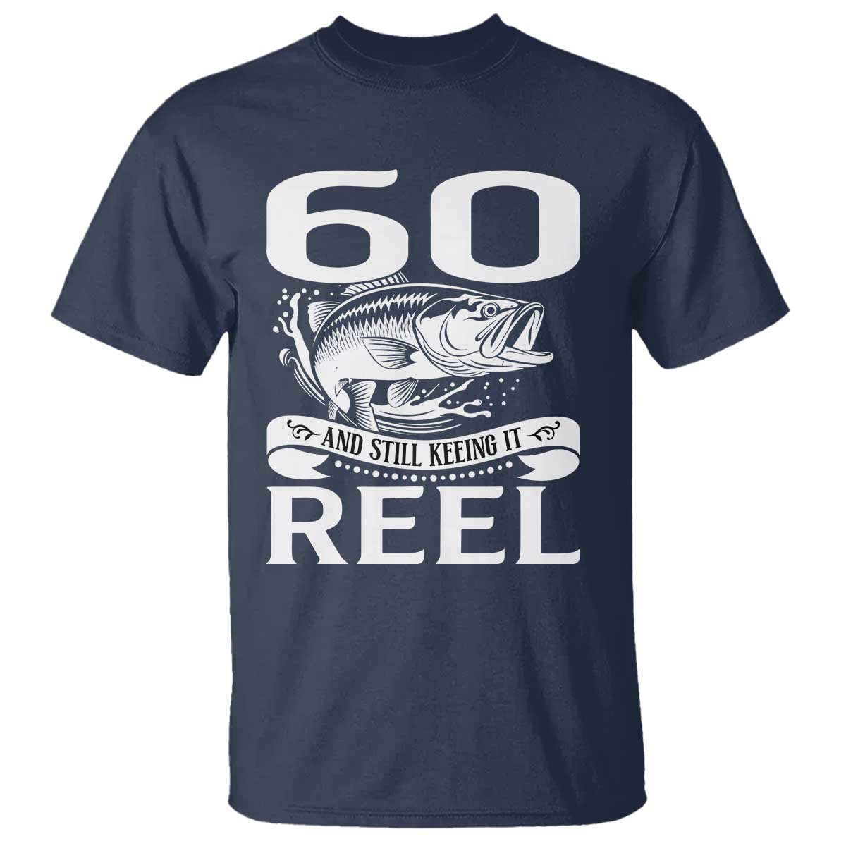 Still Keeping It Reel At 60 T Shirt Fisherman Birthday Gift TS12 Navy Print Your Wear