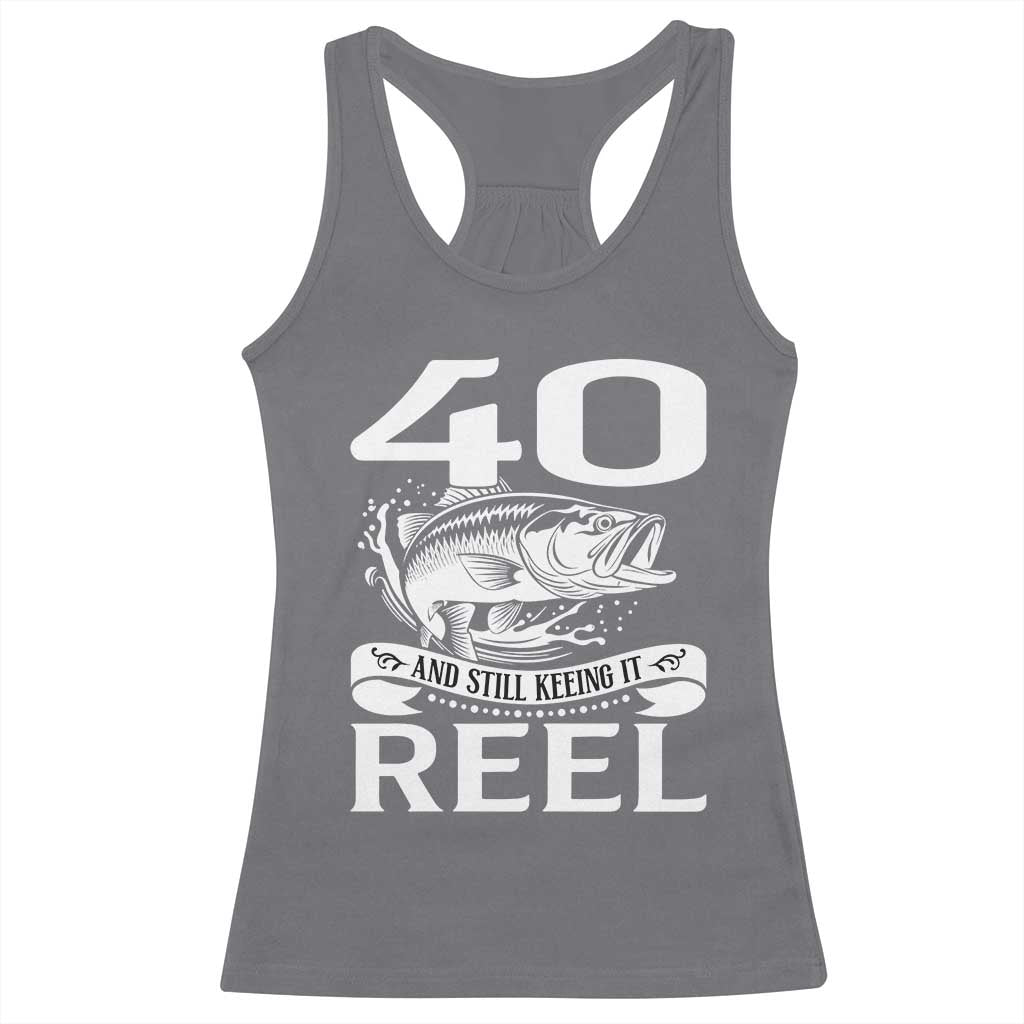 Still Keeping It Reel At 40 Racerback Tank Top Fisherman Birthday Gift TS12 Charcoal Print Your Wear