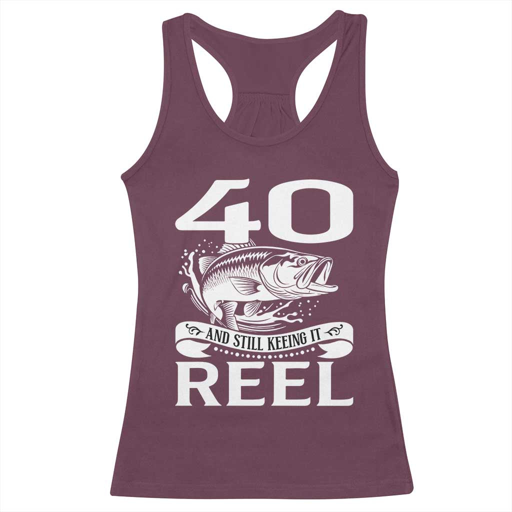 Still Keeping It Reel At 40 Racerback Tank Top Fisherman Birthday Gift TS12 Maroon Print Your Wear