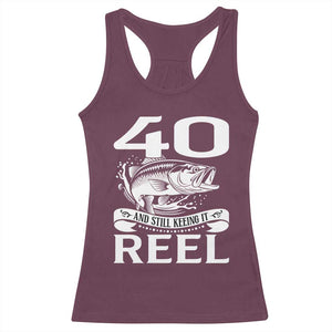 Still Keeping It Reel At 40 Racerback Tank Top Fisherman Birthday Gift TS12 Maroon Print Your Wear