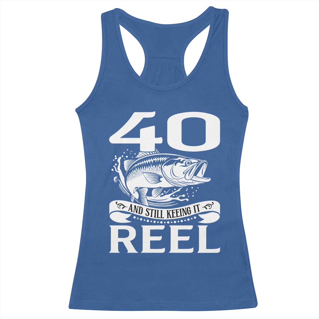 Still Keeping It Reel At 40 Racerback Tank Top Fisherman Birthday Gift TS12 Royal Blue Print Your Wear