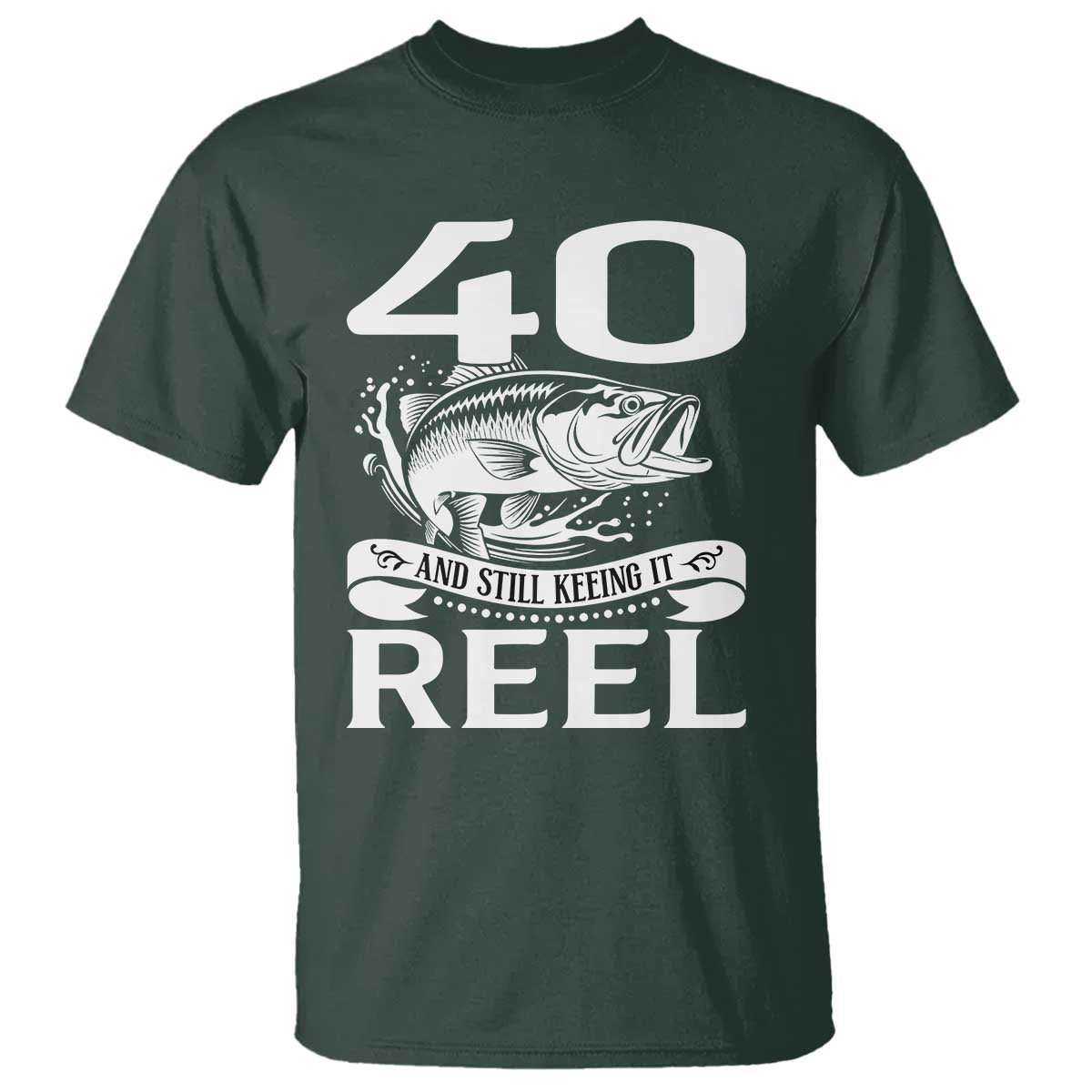 Still Keeping It Reel At 40 T Shirt Fisherman Birthday Gift TS12 Dark Forest Green Print Your Wear