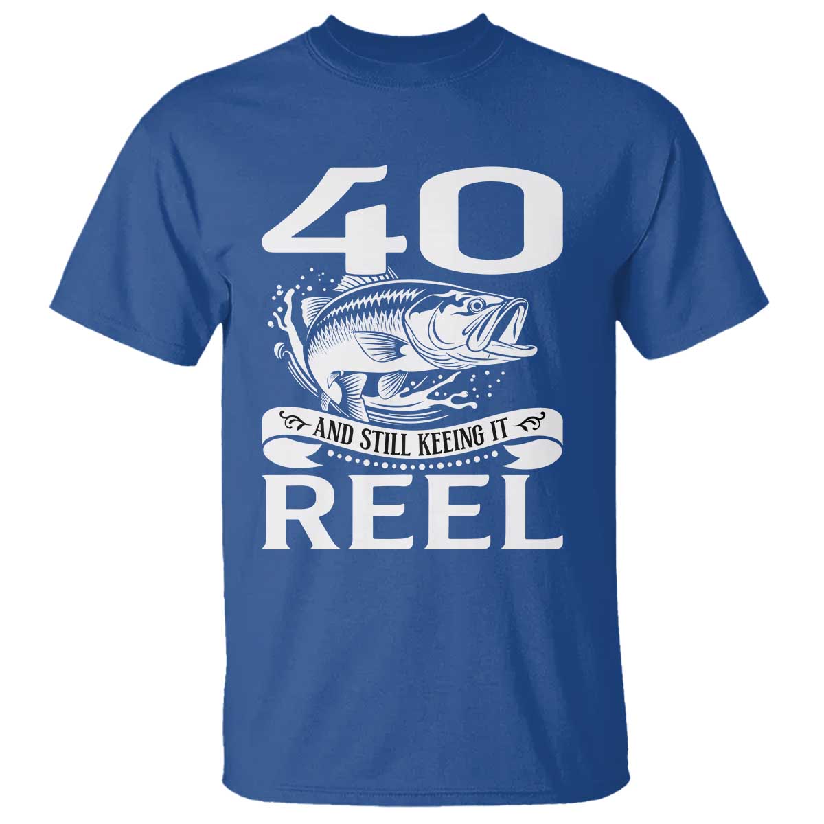 Still Keeping It Reel At 40 T Shirt Fisherman Birthday Gift TS12 Royal Blue Print Your Wear