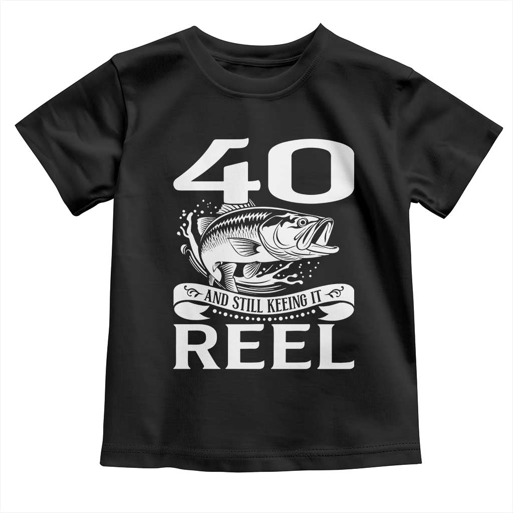 Still Keeping It Reel At 40 Toddler T Shirt Fisherman Birthday Gift TS12 Black Print Your Wear