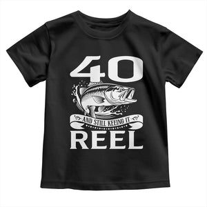 Still Keeping It Reel At 40 Toddler T Shirt Fisherman Birthday Gift TS12 Black Print Your Wear