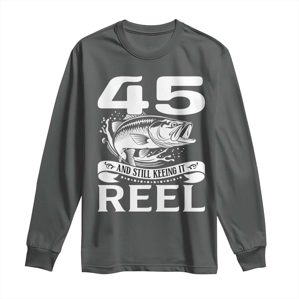 Still Keeping It Reel At 45 Long Sleeve Shirt Fisherman Birthday Gift TS12 Dark Heather Print Your Wear