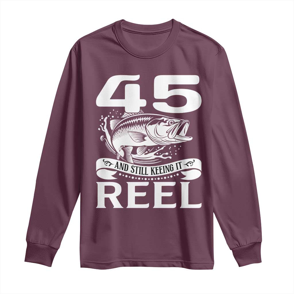Still Keeping It Reel At 45 Long Sleeve Shirt Fisherman Birthday Gift TS12 Maroon Print Your Wear