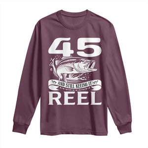 Still Keeping It Reel At 45 Long Sleeve Shirt Fisherman Birthday Gift TS12 Maroon Print Your Wear