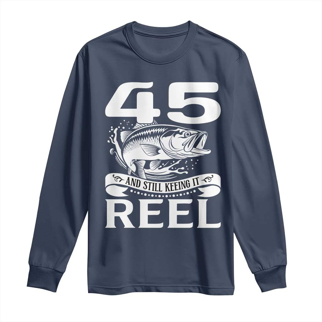 Still Keeping It Reel At 45 Long Sleeve Shirt Fisherman Birthday Gift TS12 Navy Print Your Wear