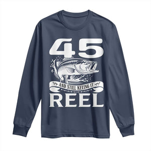 Still Keeping It Reel At 45 Long Sleeve Shirt Fisherman Birthday Gift TS12 Navy Print Your Wear