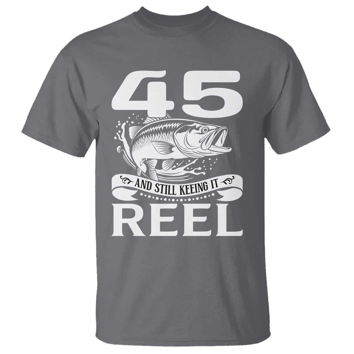 Still Keeping It Reel At 45 T Shirt Fisherman Birthday Gift TS12 Charcoal Print Your Wear