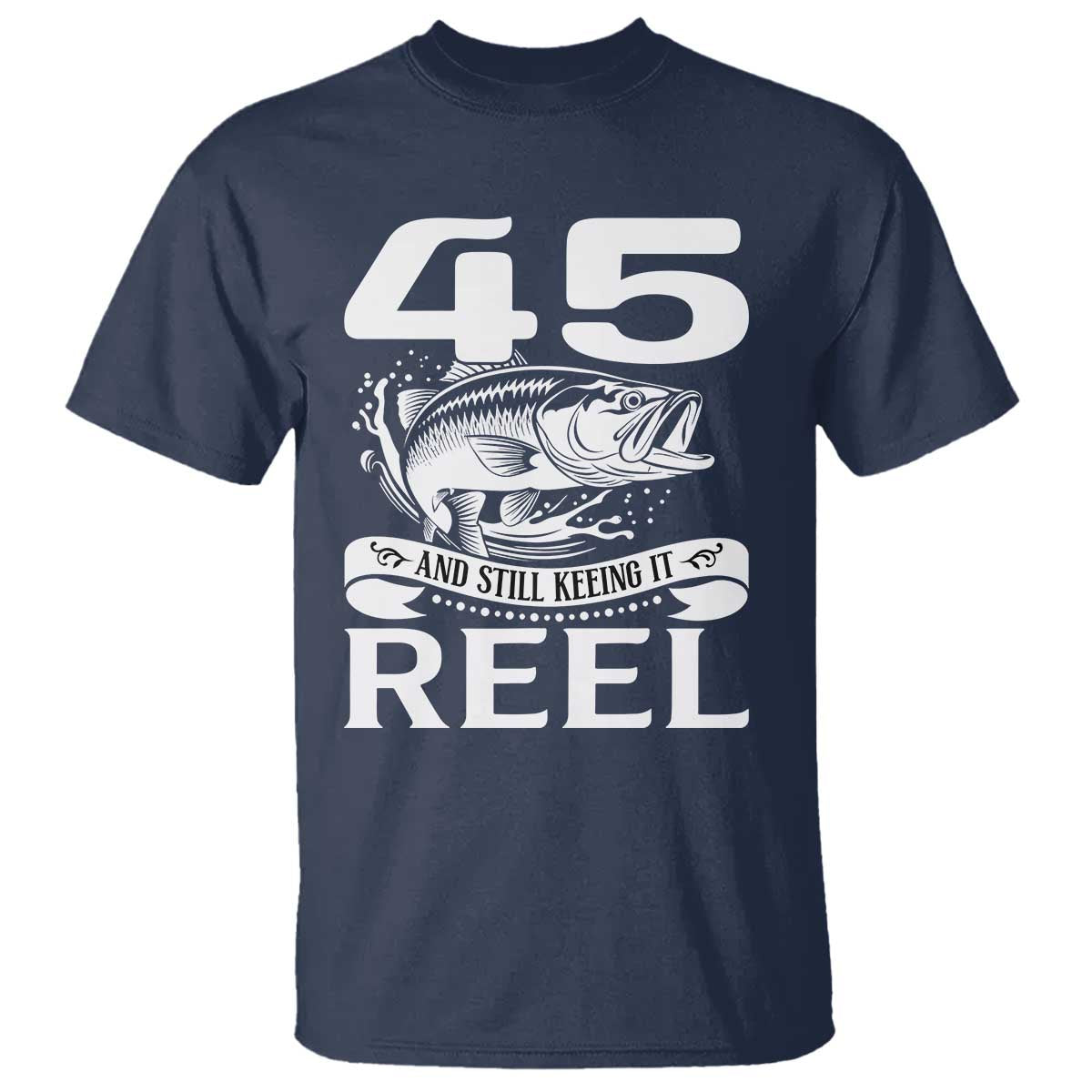 Still Keeping It Reel At 45 T Shirt Fisherman Birthday Gift TS12 Navy Print Your Wear
