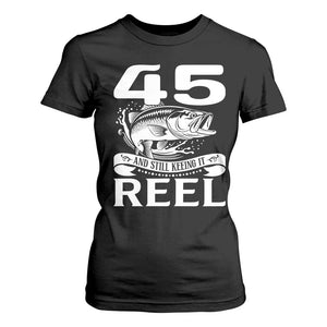 Still Keeping It Reel At 45 T Shirt For Women Fisherman Birthday Gift TS12 Black Print Your Wear
