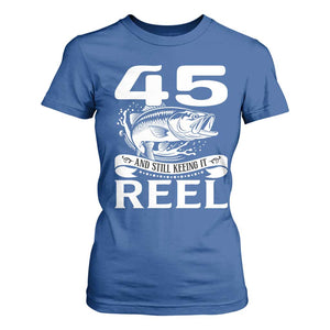 Still Keeping It Reel At 45 T Shirt For Women Fisherman Birthday Gift TS12 Royal Blue Print Your Wear