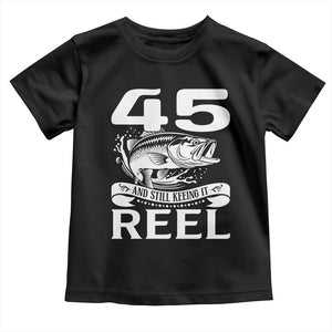 Still Keeping It Reel At 45 Toddler T Shirt Fisherman Birthday Gift TS12 Black Print Your Wear