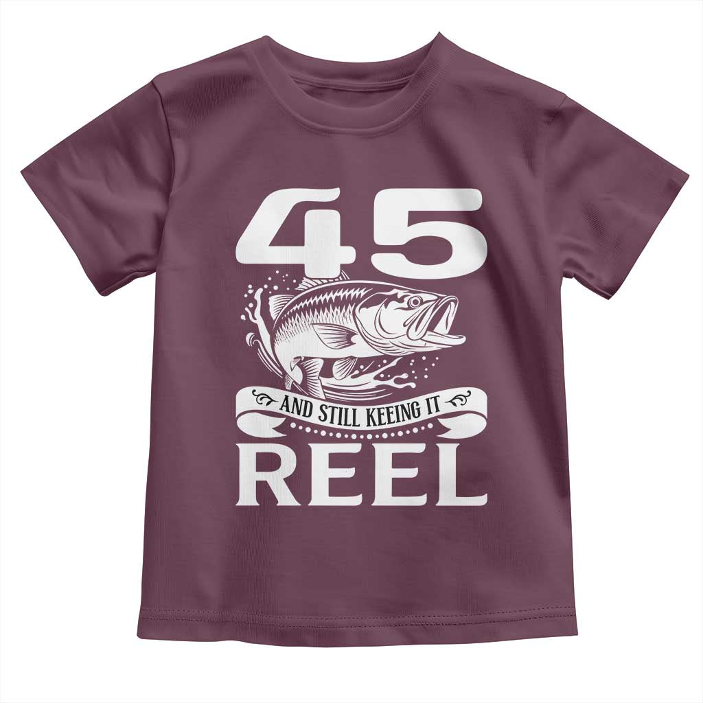 Still Keeping It Reel At 45 Toddler T Shirt Fisherman Birthday Gift TS12 Maroon Print Your Wear