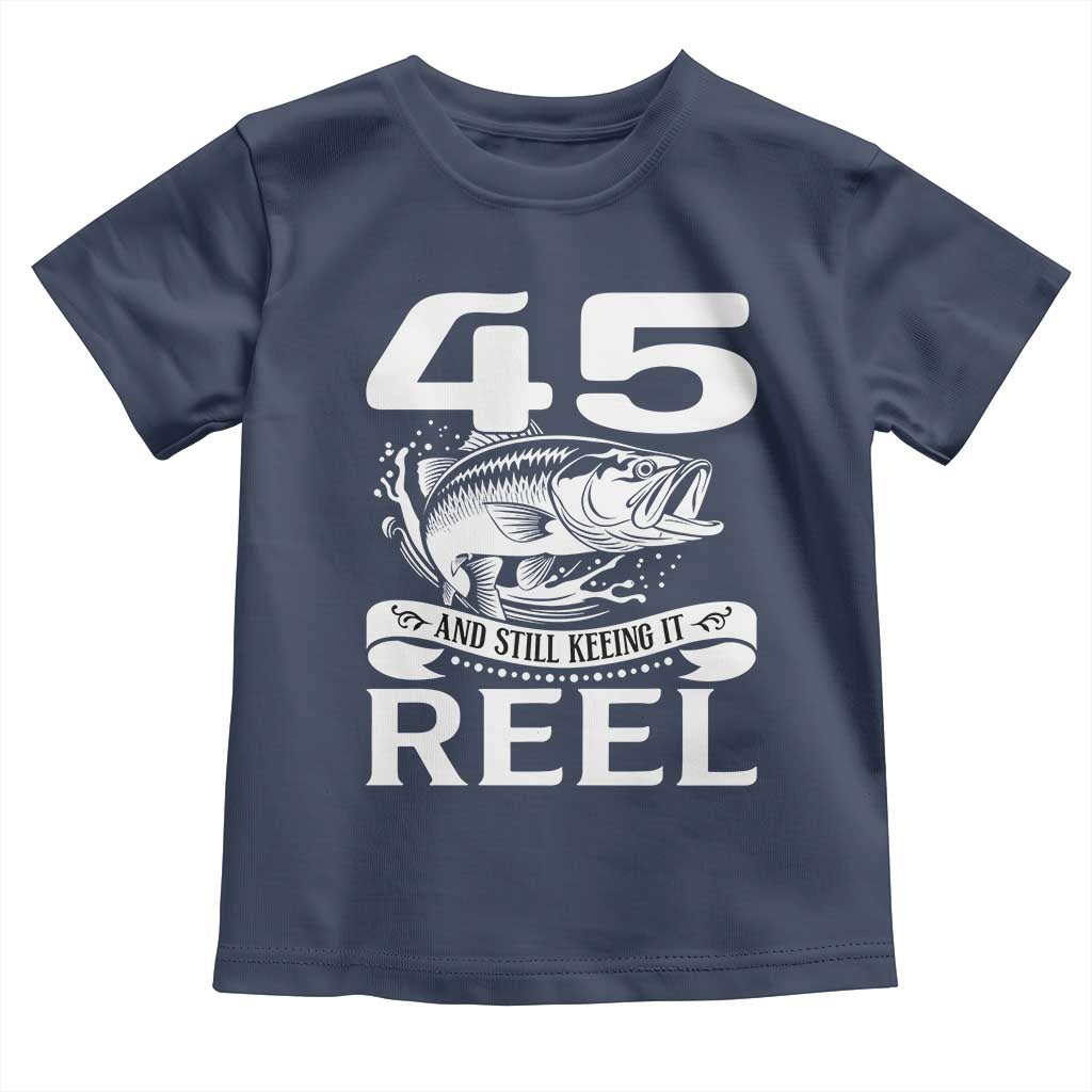 Still Keeping It Reel At 45 Toddler T Shirt Fisherman Birthday Gift TS12 Navy Print Your Wear