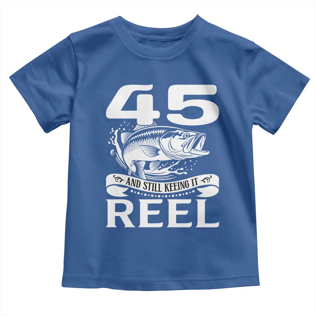Still Keeping It Reel At 45 Toddler T Shirt Fisherman Birthday Gift TS12 Royal Blue Print Your Wear