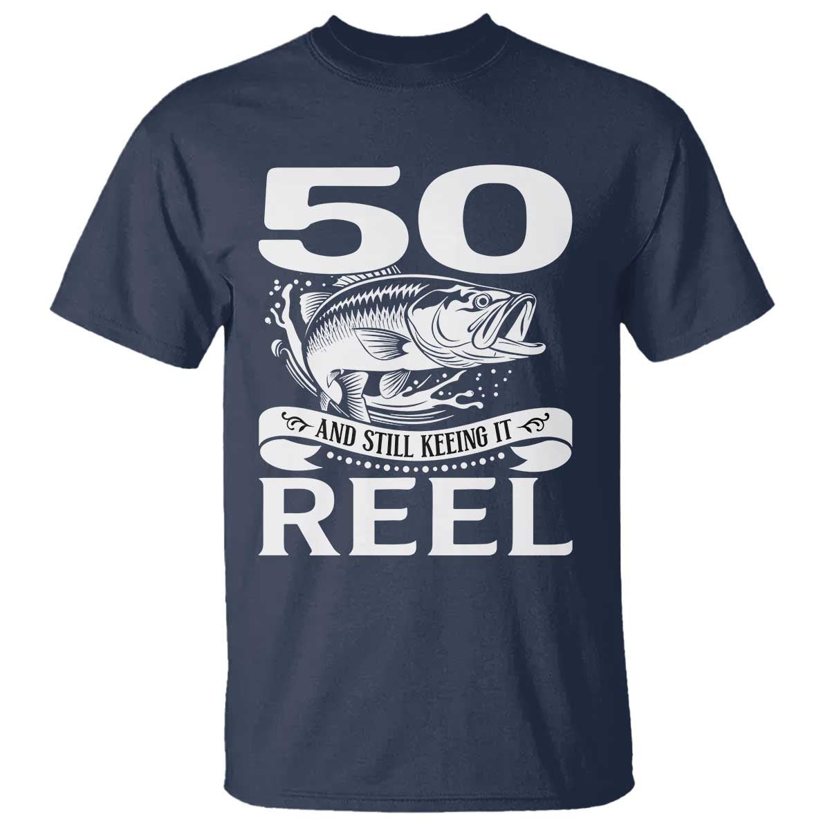 Still Keeping It Reel At 50 T Shirt Fisherman Birthday Gift TS12 Navy Print Your Wear