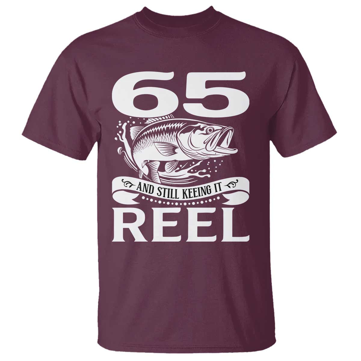Still Keeping It Reel At 65 T Shirt Fisherman Birthday Gift TS12 Maroon Print Your Wear