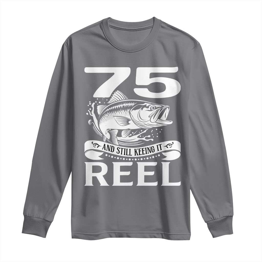 Still Keeping It Reel At 75 Long Sleeve Shirt Fisherman Birthday Gift TS12 Charcoal Print Your Wear