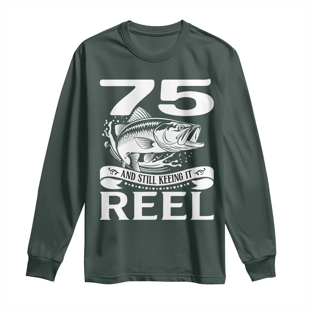 Still Keeping It Reel At 75 Long Sleeve Shirt Fisherman Birthday Gift TS12 Dark Forest Green Print Your Wear