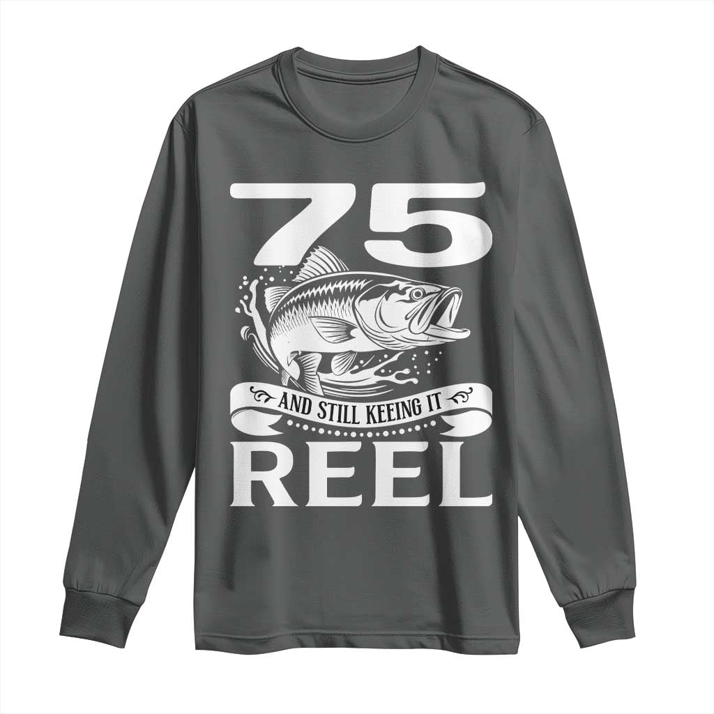 Still Keeping It Reel At 75 Long Sleeve Shirt Fisherman Birthday Gift TS12 Dark Heather Print Your Wear