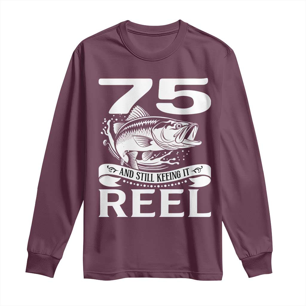 Still Keeping It Reel At 75 Long Sleeve Shirt Fisherman Birthday Gift TS12 Maroon Print Your Wear