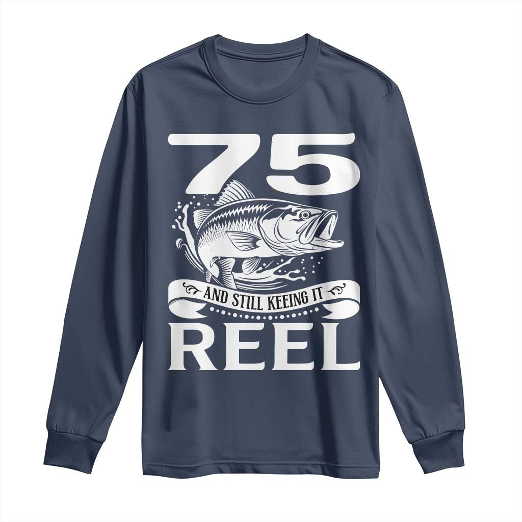 Still Keeping It Reel At 75 Long Sleeve Shirt Fisherman Birthday Gift TS12 Navy Print Your Wear
