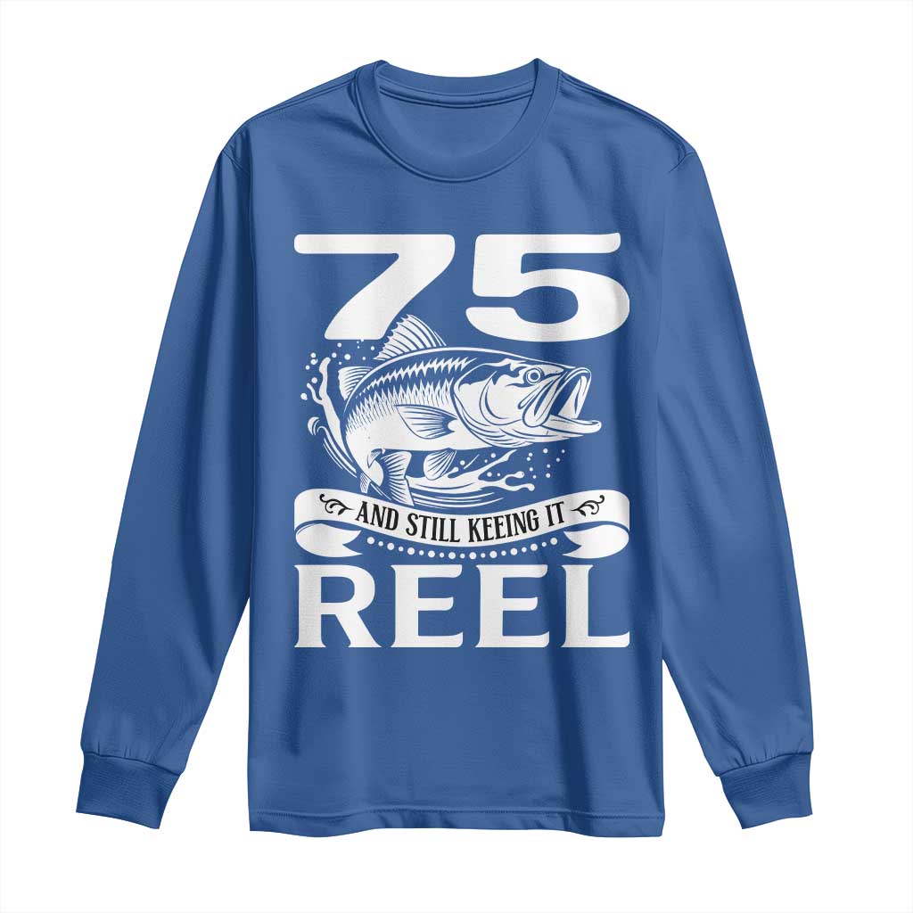 Still Keeping It Reel At 75 Long Sleeve Shirt Fisherman Birthday Gift TS12 Royal Blue Print Your Wear