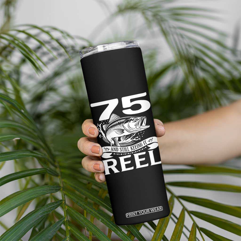 Still Keeping It Reel At 75 Skinny Tumbler Fisherman Birthday Gift TS12 Print Your Wear