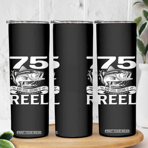Still Keeping It Reel At 75 Skinny Tumbler Fisherman Birthday Gift TS12 Print Your Wear