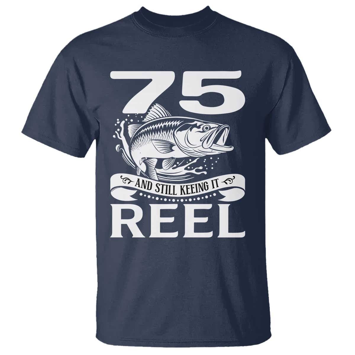 Still Keeping It Reel At 75 T Shirt Fisherman Birthday Gift TS12 Navy Print Your Wear