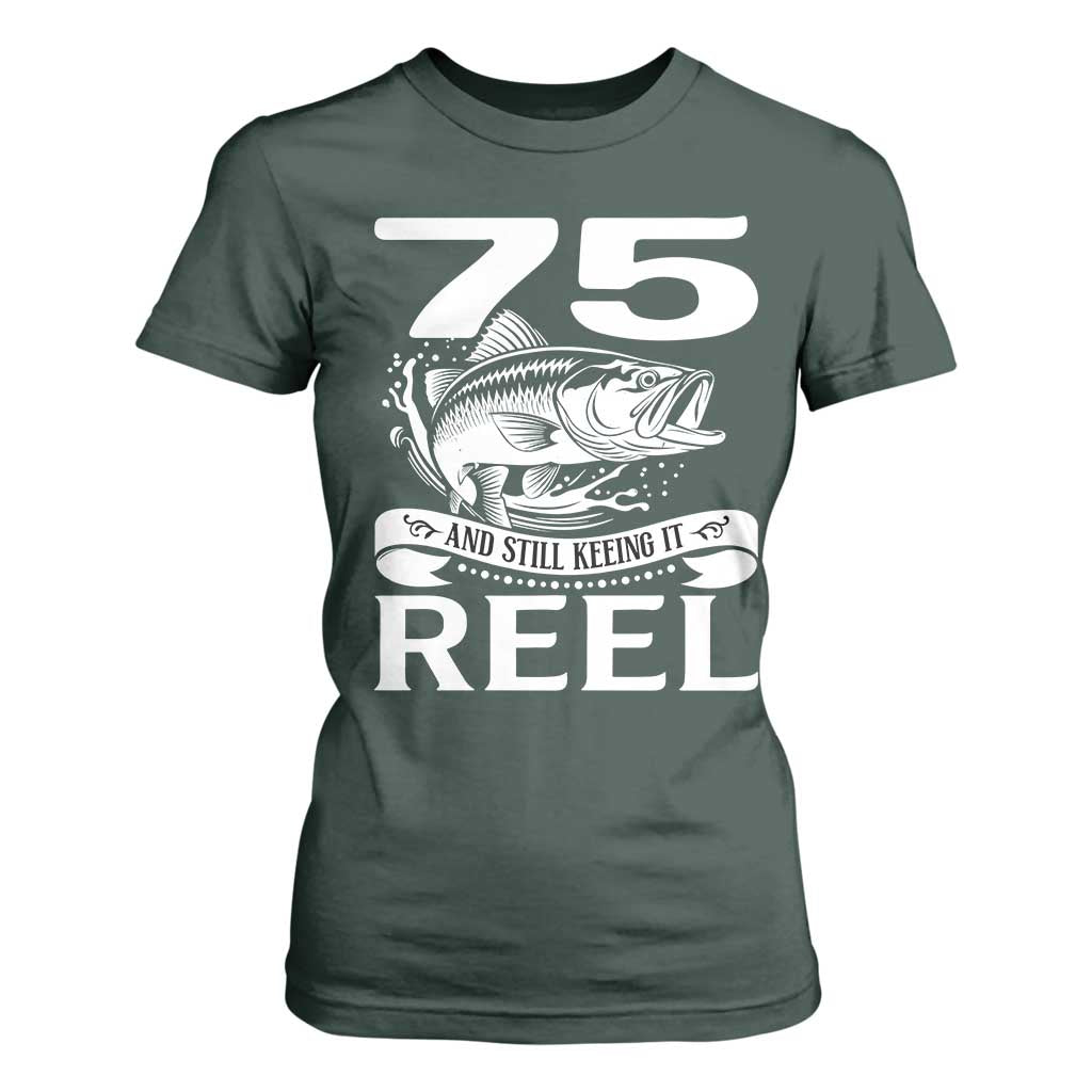 Still Keeping It Reel At 75 T Shirt For Women Fisherman Birthday Gift TS12 Dark Forest Green Print Your Wear
