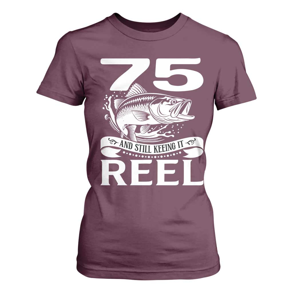 Still Keeping It Reel At 75 T Shirt For Women Fisherman Birthday Gift TS12 Maroon Print Your Wear