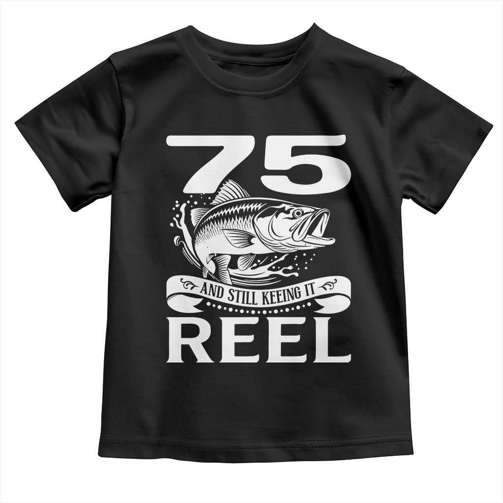 Still Keeping It Reel At 75 Toddler T Shirt Fisherman Birthday Gift TS12 Black Print Your Wear
