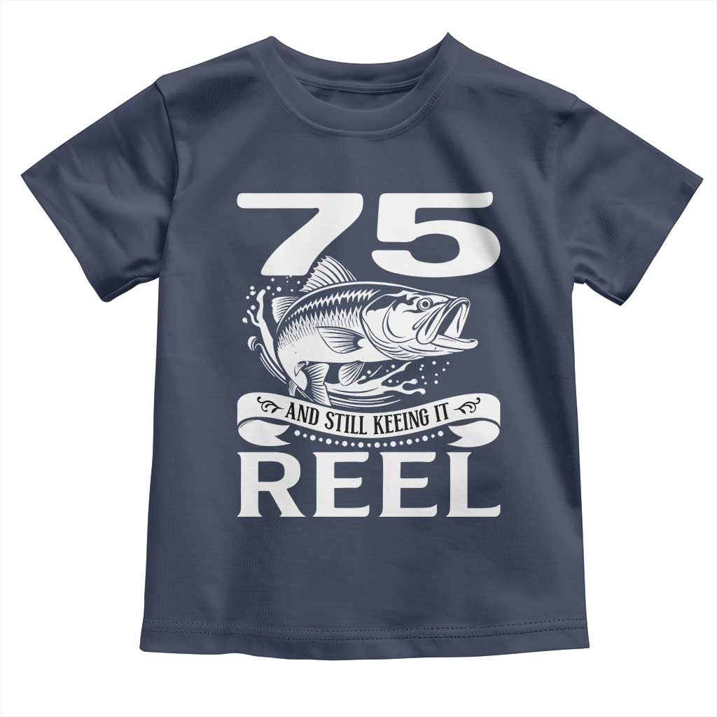 Still Keeping It Reel At 75 Toddler T Shirt Fisherman Birthday Gift TS12 Navy Print Your Wear