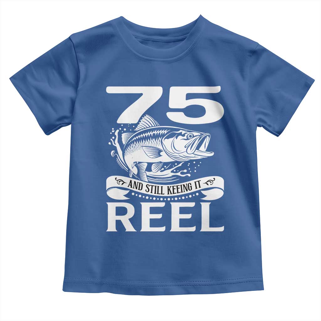 Still Keeping It Reel At 75 Toddler T Shirt Fisherman Birthday Gift TS12 Royal Blue Print Your Wear