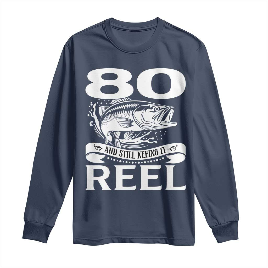 Still Keeping It Reel At 80 Long Sleeve Shirt Fisherman Birthday Gift TS12 Navy Print Your Wear
