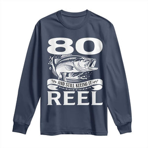 Still Keeping It Reel At 80 Long Sleeve Shirt Fisherman Birthday Gift TS12 Navy Print Your Wear