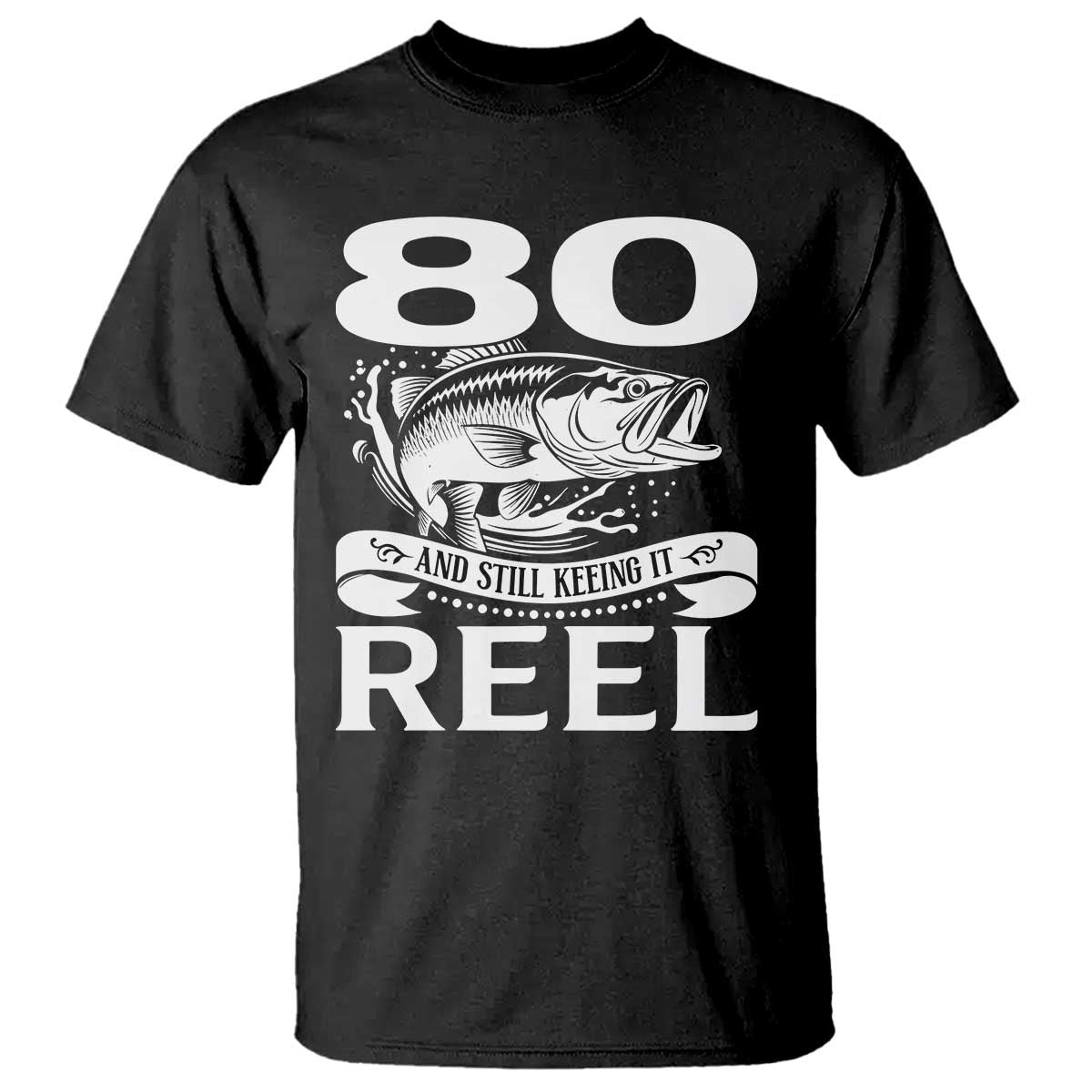 Still Keeping It Reel At 80 T Shirt Fisherman Birthday Gift TS12 Black Print Your Wear